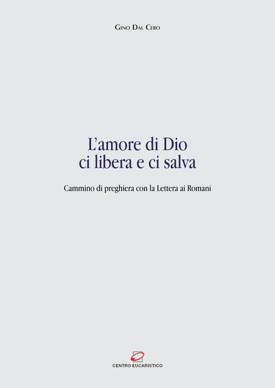 L' amore di Dio ci libera e ci salva. Cammino di preghiera con la Lettera ai Romani - Gino Dal Cero - ebook