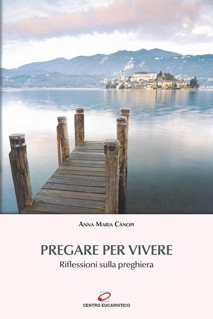 Pregare per vivere. Riflessioni sulla preghiera - Anna Maria Cànopi - copertina