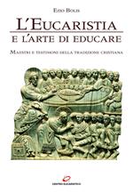 L' eucaristia e l'arte di educare. Maestri e testimoni della tradizione cristiana