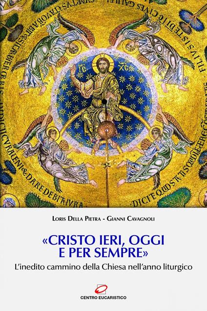 «Cristo ieri, oggi e per sempre». L'inedito cammino della Chiesa nell'anno liturgico - Gianni Cavagnoli,Loris Della Pietra - ebook