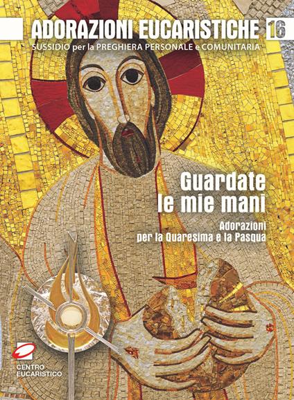 Guardate le mie mani. Adorazioni per la Quaresima e la Pasqua - copertina