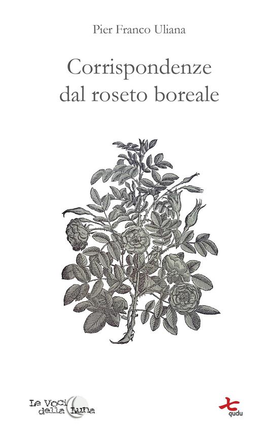Corrispondenze dal roseto boreale - Pier Franco Uliana - copertina