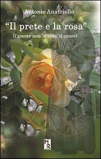 Il prete e la rosa. L'amore non «divide» il cuore - Antonio Anatriello - copertina