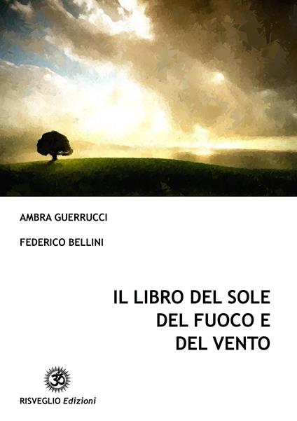 Il libro del sole del fuoco e del vento. Aforismi, frasi, pensieri e poesie - Ambra Guerrucci,Federico Bellini - copertina