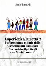 Esperienza diretta. L'affascinante mondo delle costellazioni familiari sistemiche spirituali con Sonia Lunardi. Vol. 2