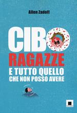 Cibo, ragazze e tutto quello che non posso avere