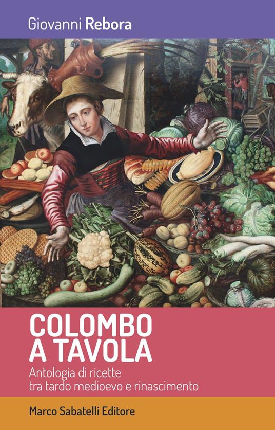 Colombo a tavola. Antologia di ricette tra tardo Medioevo e Rinascimento - Giovanni Rebora - copertina