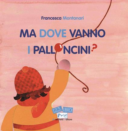 Ma dove vanno i palloncini? Ediz. illustrata. Con gadget - Francesca Montanari - copertina