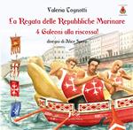 La regata delle Repubbliche Marinare. 4 galeoni alla riscossa! Ediz. illustrata