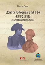 Storia di Portoferraio e dell'Elba dal 1815 al 1818 attraverso documenti d'archivio. Nuova ediz.