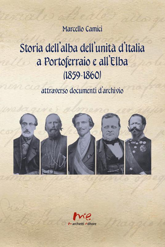 Storia dell'alba dell'Unità d'Italia a Portoferraio e all'Elba (1859-1860) attraverso documenti d'archivio. Nuova ediz. - Marcello Camici - copertina