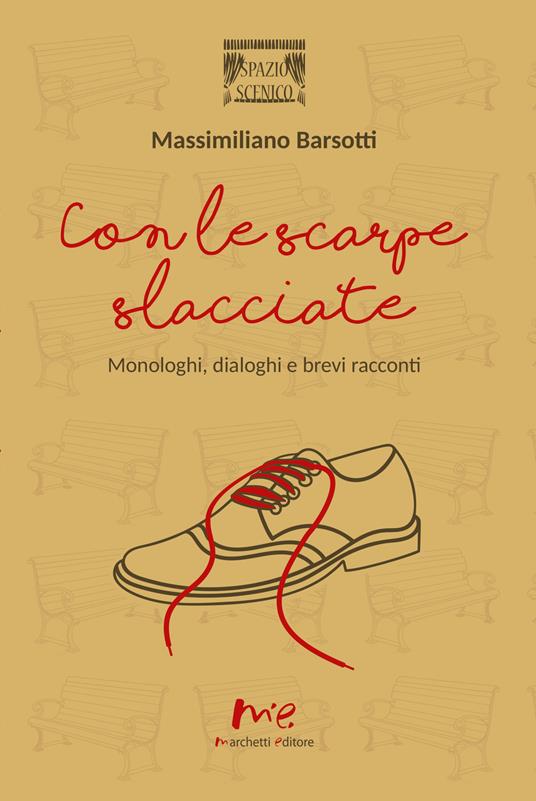 Con le scarpe slacciate. Monologhi, dialoghi e brevi racconti - Massimiliano Barsotti - copertina