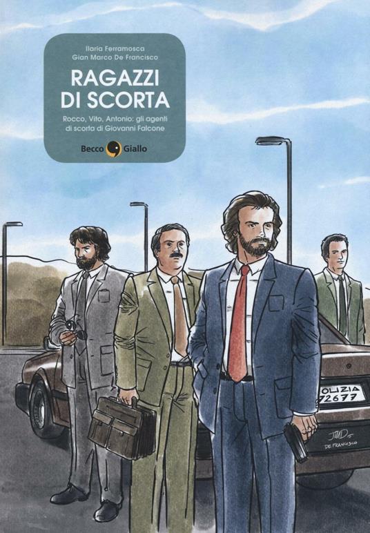 Ragazzi di scorta. Rocco, Vito, Antonio: gli agenti di scorta di Giovanni Falcone - Ilaria Ferramosca,Gian Marco De Francisco - copertina