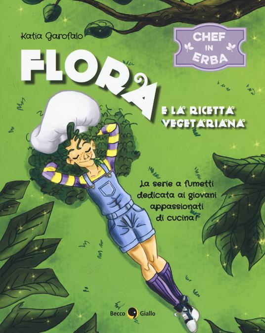 Flora e la ricetta vegetariana. Chef in erba. Vol. 1 - Katia Garofalo - copertina