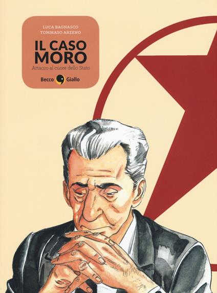 Il caso Moro. Attacco al cuore dello Stato - Luca Bagnasco,Tommaso Arzeno - copertina