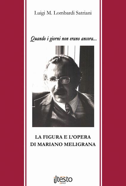 Quando i giorni non erano ancora.... La figura e l'opera di Mariano Meligrana - Luigi Maria Lombardi Satriani - copertina