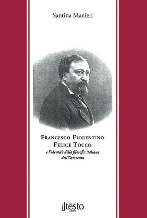 Francesco Fiorentino, Felice Tocco e l’identità della filosofia italiana dell’Ottocento - Santina Manieri - copertina