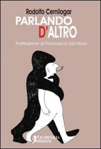 Parlando d'altro - Rodolfo Cernilogar - copertina
