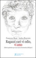 Ragazzi cari vi odio, vi amo. (Diario epistolare per una nuova grammatica dell'agire)