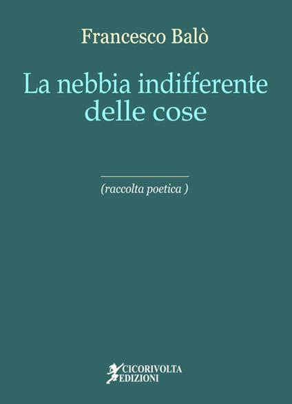 La nebbia indifferente delle cose - Francesco Balò - copertina