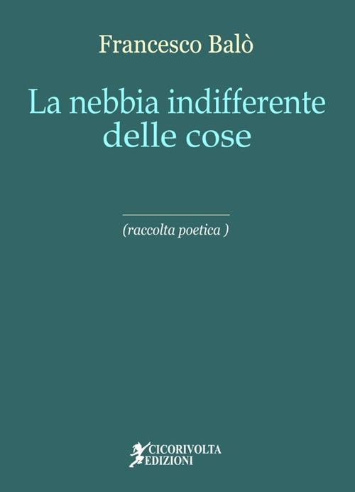 La nebbia indifferente delle cose - Francesco Balò - copertina