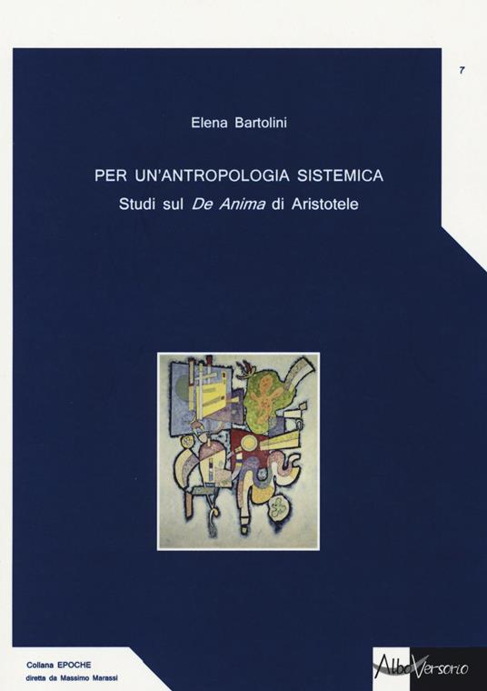 Per un'antropologia sistemica. Studi sul «De Anima» di Aristotele - Elena Bartolini - copertina