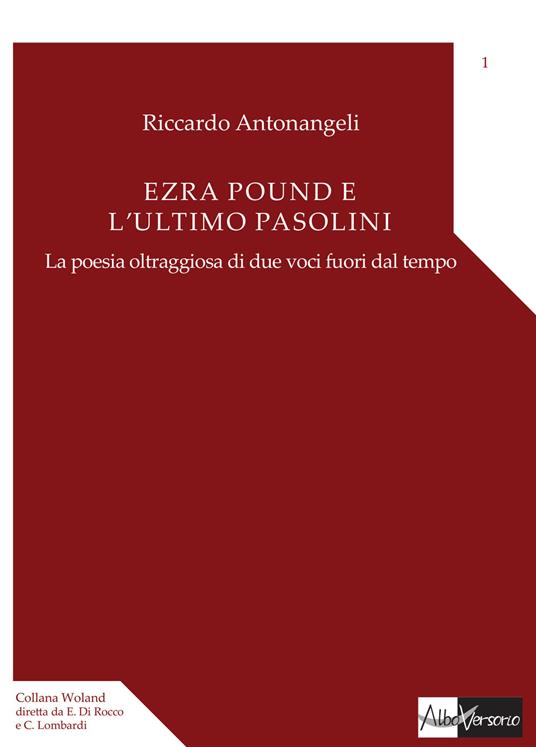 Ezra Pound e l'ultimo Pasolini. La poesia oltraggiosa di due voci fuori dal tempo - Riccardo Antonangeli - copertina