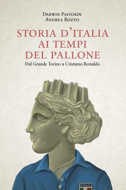 Storia d'Italia ai tempi del pallone. Dal grande Torino a Cristiano Ronaldo - Darwin Pastorin - copertina