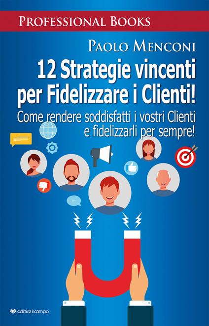 12 strategie vincenti per fidelizzare i clienti. Come rendere soddisfatti i vostri clienti e fidelizzarli per sempre! - Paolo Menconi - copertina