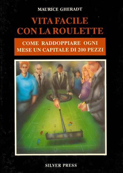 Vita facile con la roulette. Come raddoppiare ogni mese un capitale di 200 pezzi - Maurice Gheradt - copertina