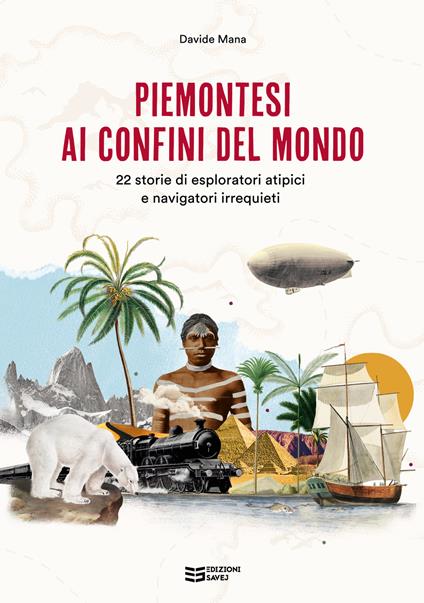Piemontesi ai confini del mondo. 22 storie di esploratori atipici e navigatori irrequieti - Davide Mana - copertina