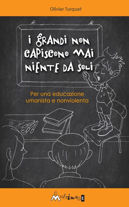 I grandi non capiscono niente da soli. Per una educazione umanista e non violenta - Olivier Turquet - copertina