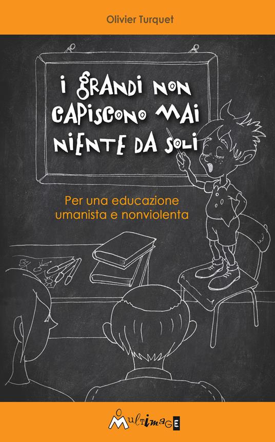 I grandi non capiscono niente da soli. Per una educazione umanista e non violenta - Olivier Turquet - copertina