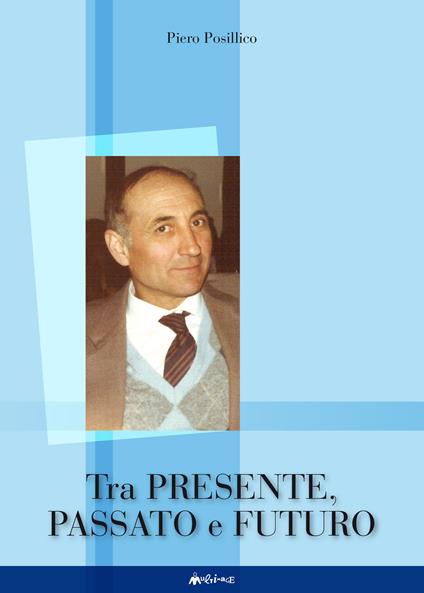 Tra presente, passato e futuro - Piero Posillico - copertina