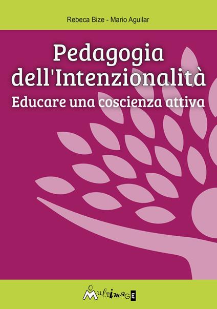 Pedagogia dell'intenzionalità. Educare una coscienza attiva - Mario Aguilar A.,Rebeca Bize B. - copertina