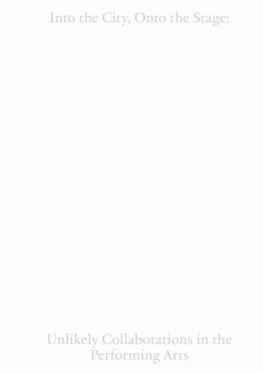 Into the city, onto the stage: unlikely collaborations in the performing arts - copertina