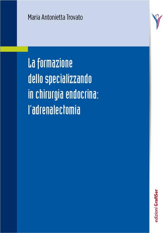 La formazione dello specializzando in chirurgia endocrina. L'adrenalectomia - Maria Antonietta Trovato - copertina
