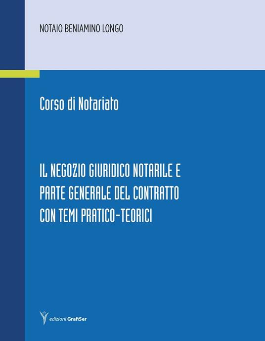 Corso di notariato. Il negozio giuridico notarile e parte generale del contratto con temi pratico-teorici - Beniamino Longo - copertina