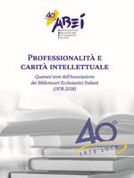 Professionalità e carità intellettuale. Quarant'anni dell'associazione dei bibliotecari ecclesiastici italiani (1978-2018)