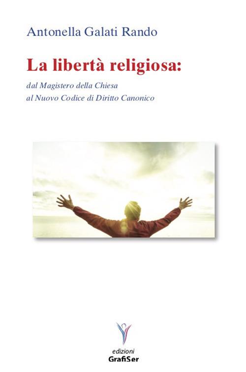 La libertà religiosa. Dal Magistero della Chiesa al nuovo codice di diritto canonico - Antonella Galati Rando - copertina