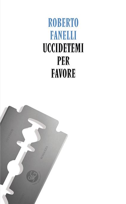 Uccidetemi per favore - Roberto Fanelli - copertina