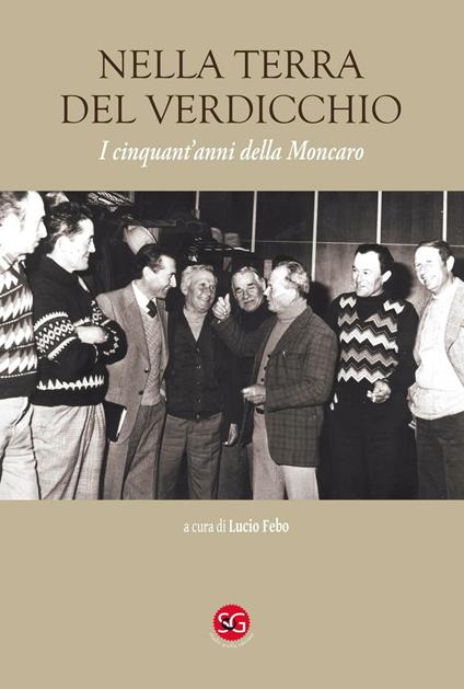 Nella terra del verdicchio. I cinquant'anni della Moncaro - copertina