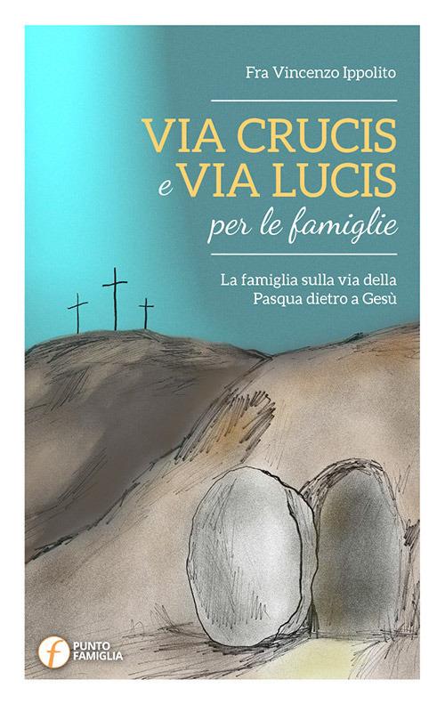 Via Crucis e Via Lucis per le famiglie. La famiglia sulla via della Pasqua dietro a Gesù - Vincenzo Ippolito - copertina