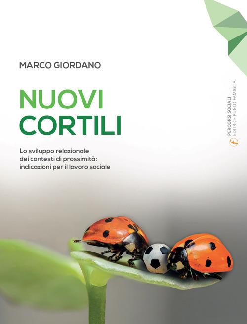 Nuovi cortili. Lo sviluppo relazionale dei contesti di prossimità: indicazioni per il lavoro sociale - Marco Giordano - copertina