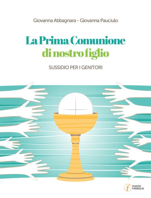 La Prima Comunione di nostro figlio. Sussidio per i genitori - Giovanna Abbagnara,Giovanna Pauciulo - copertina