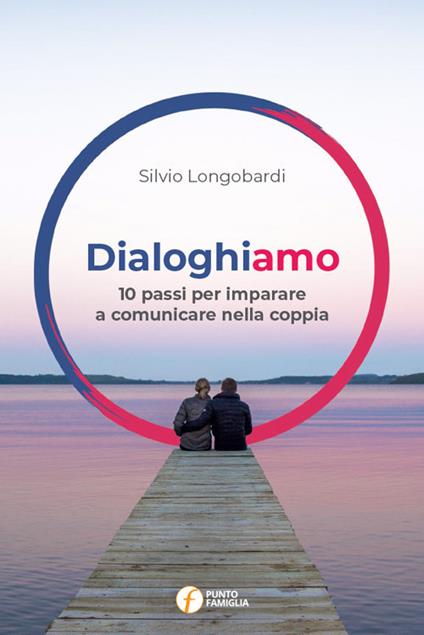 Dialoghiamo. 10 passi per imparare a comunicare nella coppia - Silvio Longobardi - copertina