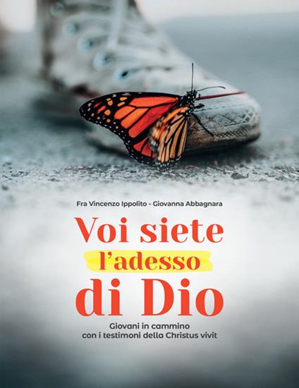 Voi siete l'adesso di Dio. Giovani in cammino con i testimoni della Christus vivit - Giovanna Abbagnara,Vincenzo Ippolito - copertina