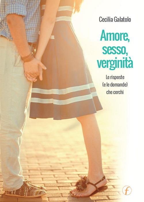 Amore, sesso, verginità. Le risposte (o le domande) che cerchi. Ediz. per la scuola - Cecilia Galatolo - copertina