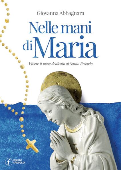 Nelle mani di Maria. Vivere il mese dedicato al Santo Rosario - Giovanna Abbagnara - copertina