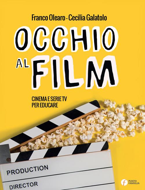 Occhio al film. Cinema e serie TV per educare - Franco Olearo,Cecilia Galatolo - copertina